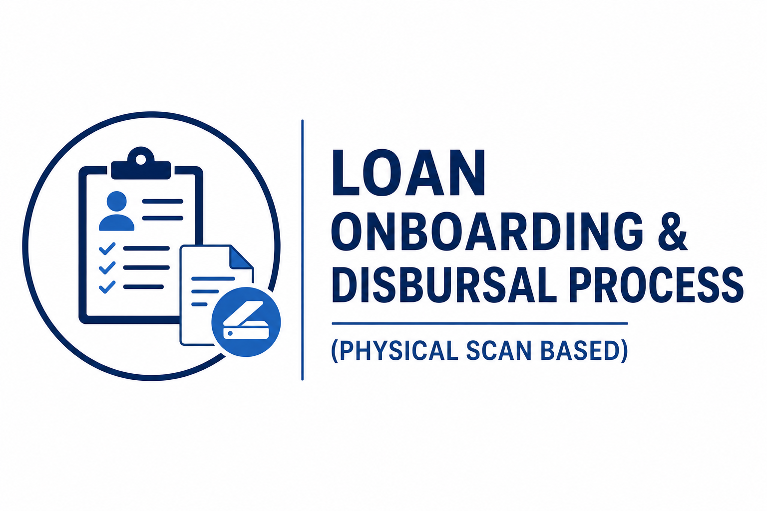 Loan Onboarding & Disbursal Process (Physical Scan Based)